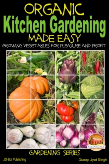 Organic Kitchen Gardening Made Easy: Growing Vegetables for Pleasure and Profit