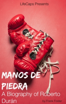 Manos de Piedra: A Biography of Roberto Duran