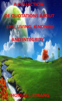 Collection of Quotes About Life, Living, Kindness and Integrity