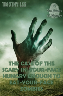 Case of the Scary In-Your-Face Hungry Enough To Eat-Your-Face Zombies: A Gan Greene P.I. Mystery