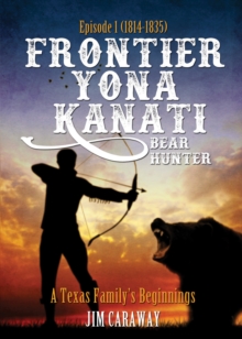 Frontier Yona Kanati: A Texas Family's Beginnings Episode 1 (1814-1835)