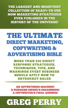 Ultimate Direct Marketing, Copywriting, & Advertising Bible: More than 850 Direct Response Strategies, Techniques, Tips, and Warnings Every Business Should Apply Now to Skyrocket Sales