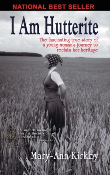 I Am Hutterite: The Fascinating True Story of a Young Woman's Journey to Reclaim Her Heritage