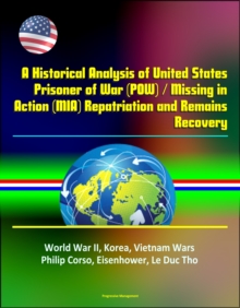 Historical Analysis of United States Prisoner of War (POW) / Missing in Action (MIA) Repatriation and Remains Recovery - World War II, Korea, Vietnam Wars, Philip Corso, Eisenhower, Le Duc Tho