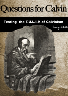 Questions for Calvin: Testing the T.U.L.I.P. of Calvinism