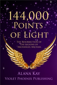 144,000 Points of Light: The Resurrection of the Legions of Archangel Michael