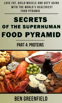 Secrets of the Suprhuman Food Pyramid (Book 4: Proteins)