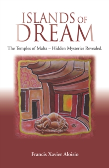 Islands of Dream: The Temples of Malta, Hidden Mysteries Revealed