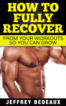 How to Fully Recover From Your Workouts so You Can Grow