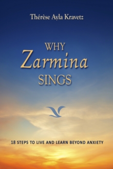 Why Zarmina Sings: 18 Steps to Live and Learn Beyond Anxiety