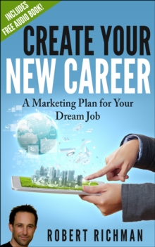 Create Your New Career: A Marketing Plan for Your Dream Job