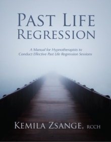 Past Life Regression: A Manual for Hypnotherapists to Conduct Effective Past Life Regression Sessions