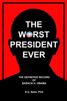 Worst President Ever: The Definitive Record of Barack H. Obama