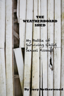 Weatherboard Shed- My Battle of Surviving Child Sexual Assault