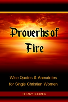 Proverbs of Fire: Wise Quotes & Anecdotes for Single Christian Women