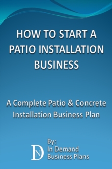 How To Start A Patio Installation Business: A Complete Patio & Concrete Installation Business Plan