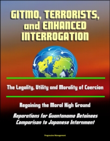 GITMO, Terrorists, and Enhanced Interrogation: The Legality, Utility and Morality of Coercion, Regaining the Moral High Ground, Reparations for Guantanamo Detainees, Comparison to Japanese Internment