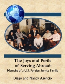 Joys and Perils of Serving Abroad: Memoirs of a U.S Foreign Service Family