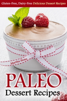 Paleo Dessert Recipes: Gluten-Free, Dairy-Free Delicious Dessert Recipes