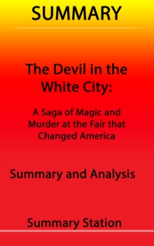 Devil in the White City: A Saga of Magic and Murder at the Fair that Changed America | Summary