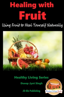 Healing With Fruit: Using Fruit to Heal Yourself Naturally