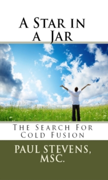 Star in a Jar: The Search for Cold Fusion