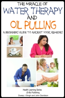 Miracle of Water Therapy and Oil Pulling: A Beginners Guide to Ancient Yogic Remedies