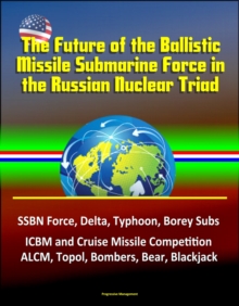 Future of the Ballistic Missile Submarine Force in the Russian Nuclear Triad: SSBN Force, Delta, Typhoon, Borey Subs, ICBM and Cruise Missile Competition, ALCM, Topol, Bombers, Bear, Blackjack