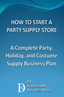 How To Start A Party Supply Store: A Complete Party, Holiday, and Costume Supply Business Plan