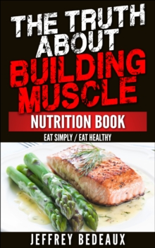 Truth About Building Muscle: Eat Simply Eat Healthy