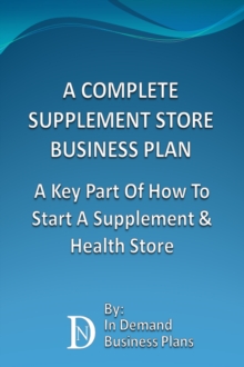 Complete Supplement Store Business Plan: A Key Part Of How To Start A Supplement & Health Store