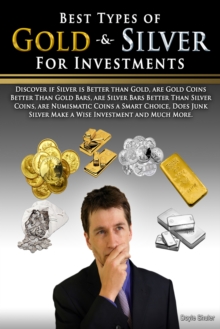 Best Types of Gold & Silver For Investments: Discover If Silver Is Better Than Gold, Are Gold Coins Better Than Gold Bars, Are Silver Bars Better Than Silver Coins, Are Numismatic Coins A Smart Choice