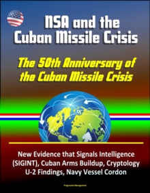 NSA and the Cuban Missile Crisis, The 50th Anniversary of the Cuban Missile Crisis - New Evidence that Signals Intelligence (SIGINT), Cuban Arms Buildup, Cryptology, U-2 Findings, Navy Vessel Cordon