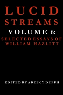 Lucid Streams Volume 6: Selected Essays of William Hazlitt