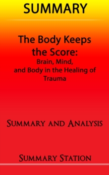 Body Keeps The Score: Brain, Mind, and Body in the Healing of Trauma | Summary