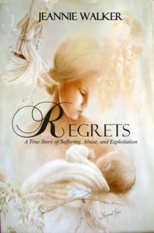 Regrets: A True Story of Suffering, Abuse, and Exploitation