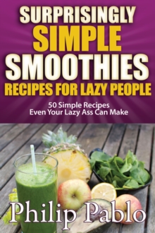 Surprisingly Simple Smoothies: Recipes for Lazy People