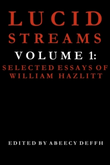 Lucid Streams Volume 1: Selected Essays of William Hazlitt