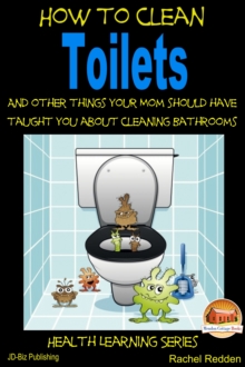 How to Clean Toilets: And other things your Mom should have taught you about cleaning Bathrooms