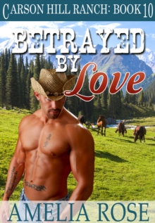 Betrayed By Love (Carson Hill Ranch: Book 10)