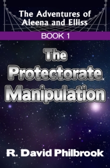 Adventures of Aleena and Elliss: Book 1, The Protectorate Manipulation