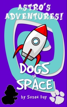 Dogs in Space! - Astro's Adventures : Astro's Adventures, #8