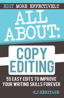 All About Copyediting: 55 Easy Edits to Improve Your Writing Skills Forever