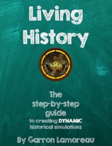 Living History: The step-by-step guide to creating dynamic historical simulations