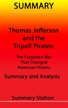 Thomas Jefferson and the Tripoli Pirates: The Forgotten War That Changed American History | Summary