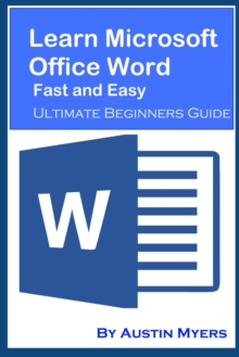 Learn Microsoft Office Word Fast and Easy: Ultimate Beginners Guide