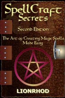 SpellCraft Secrets: The Art Of Creating Magic Spells Made Easy - Second Edition, Revised