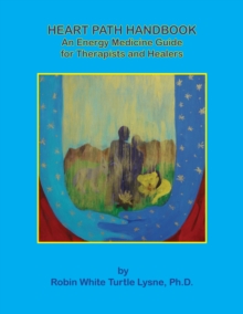 Heart Path Handbook, An Energy Medicine Guide for Therapists and Healers