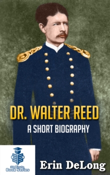 Dr. Walter Reed: A Short Biography