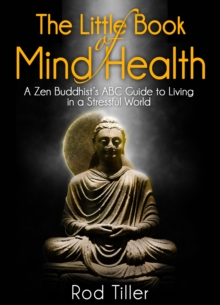 Little Book of Mind Health: A Zen Buddhist's ABC guide to living in a stressful world